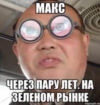 макс через пару лет. на зеленом рынке