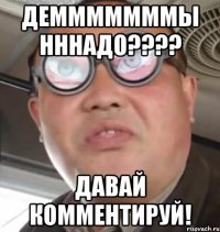 демммммммы нннадо??? давай комментируй!