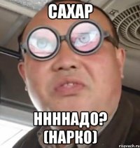 сахар ннннадо? (нарко)