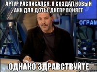 артур расписался, я создал новый акк для доты, днепр воняет однако здравствуйте