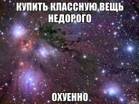 купить классную вещь недорого охуенно