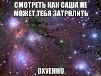 смотреть как саша не может тебя затролить охуенно