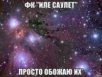 фк "иле саулет" просто обожаю их*