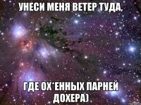 унеси меня ветер туда, где ох*енных парней дохера)