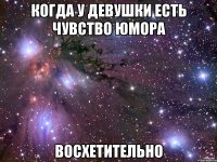 когда у девушки есть чувство юмора восхетительно