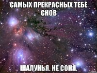 самых прекрасных тебе снов шалунья. не соня.