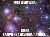 моя девушка- елена брайченко,охуенна!!!лёшка...