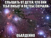 слышать от детей, что они тебя любят и по тебе скучали обалденно