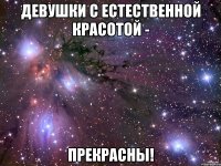 девушки с естественной красотой - прекрасны!