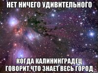 нет ничего удивительного когда калининградец говорит,что знает весь город