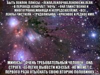 быть лейлой: плюсы: +лейла,лейлочка,лейлюсик,леля. +в переводе означает:"ночь". +она таинственна и многогранна,маняща и непредсказуема. +все лейлы-чистюли. +трудолюбива. +красивое и редкое имя. минусы: -очень требовательный человек. -она строга. -её легко вывести из себя. -не может с первого раза отыскать свою вторую половинку.