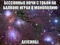 бессонные ночи с тобой на балконе играя в монополию ахуенны