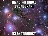 да лыжи плохо скользили! (с) биатлонист.