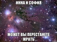 инна и софия может вы перестанете жрать