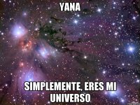 yana simplemente, eres mi universo