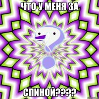 что у меня за спиной???