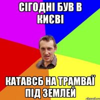 сігодні був в києві катавсб на трамваї під землей