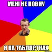 мені не повну я на табллєтках