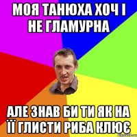 моя танюха хоч і не гламурна але знав би ти як на її глисти риба клює