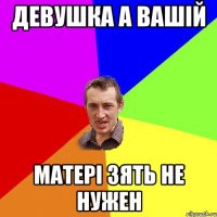 девушка а вашій матері зять не нужен