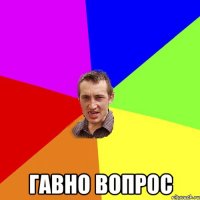  гавно вопрос