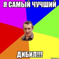 я самый чучший дибил!!!