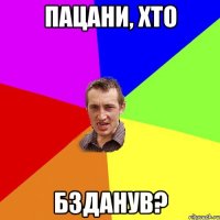 пацани, хто бзданув?