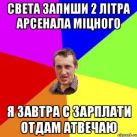 света запиши 2 літра арсенала міцного я завтра с зарплати отдам атвечаю