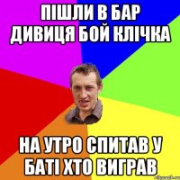 пішли в бар дивиця бой клічка на утро спитав у баті хто виграв