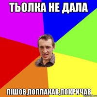 тьолка не дала пішов,поплакав,покричав