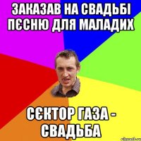 заказав на свадьбі пєсню для маладих сєктор газа - свадьба