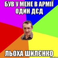 був у мене в армії один дєд льоха шилєнко