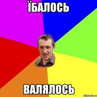 їбалось валялось