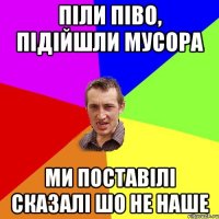 піли піво, підійшли мусора ми поставілі сказалі шо не наше