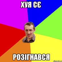 хуя сє розігнався