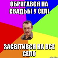 обригався на свадьбі у селі засвітився на все село