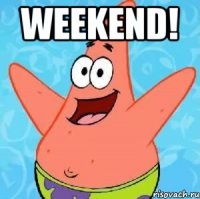 weekend! 