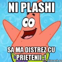 ni plashi sa ma distrez cu prietenii..!