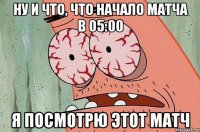 ну и что, что начало матча в 05:00 я посмотрю этот матч