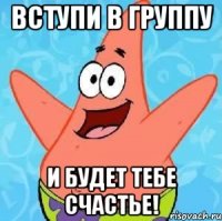 вступи в группу и будет тебе счастье!