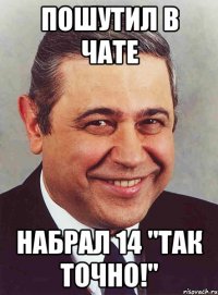 пошутил в чате набрал 14 "так точно!"