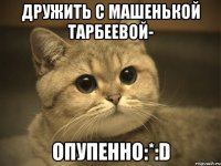 дружить с машенькой тарбеевой- опупенно:*:d