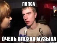 попса очень плохая музыка