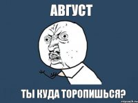 Август ты куда торопишься?