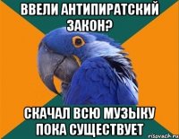 ввели антипиратский закон? скачал всю музыку пока существует