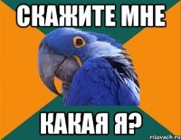 скажите мне какая я?