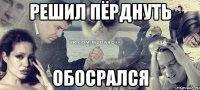 решил пёрднуть обосрался