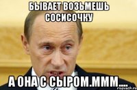 бывает возьмешь сосисочку а она с сыром.ммм....