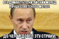 все думают,что китайский мопед лучше советского мото?! до чего я довёл эту страну(