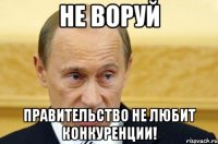 не воруй правительство не любит конкуренции!